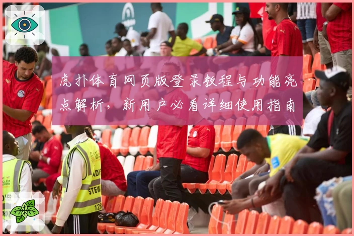 虎扑体育网页版登录教程与功能亮点解析，新用户必看详细使用指南