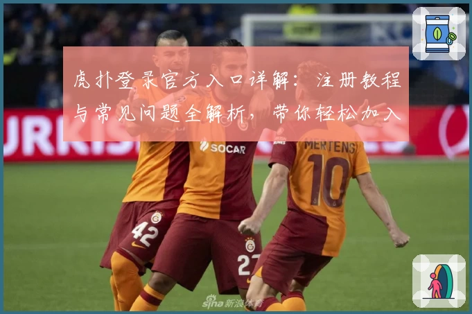 虎扑登录官方入口详解：注册教程与常见问题全解析，带你轻松加入体育社区