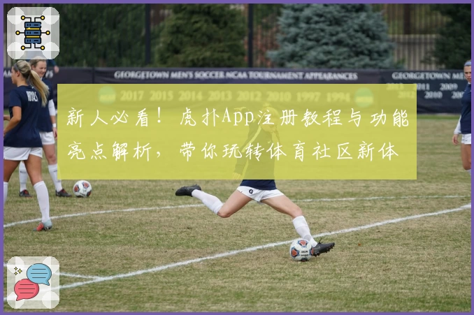 新人必看！虎扑App注册教程与功能亮点解析，带你玩转体育社区新体验